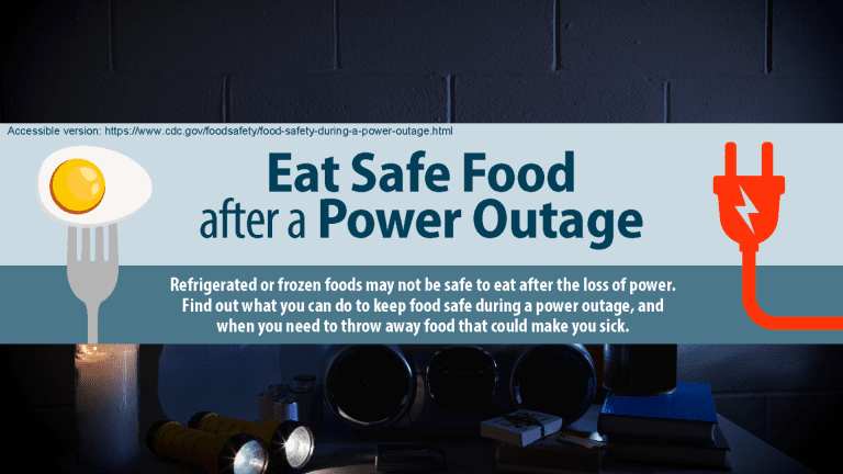 Image reads: Eat safe food after a power outage. Refrigerated or frozen foods may not be safe to eat after the loss of power. Find out what you can do to keep food safe during a power outage, and when you need to throw away food that could make you sick.
