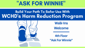 WCHD's Harm Reduction Program. Ask for Winnie on the 4th floor